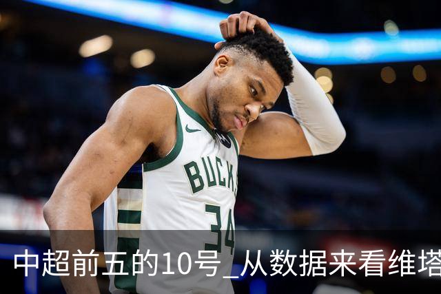 中超前五的10号 从数据来看维塔尔第一最多